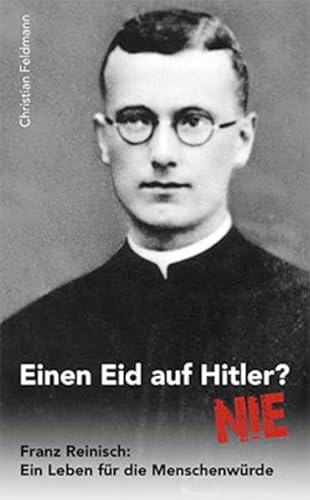 Einen Eid auf Hitler? Nie! Franz Reinisch: Ein Leben für die Menschenwürde von Pallotti Verlag, Friedberg