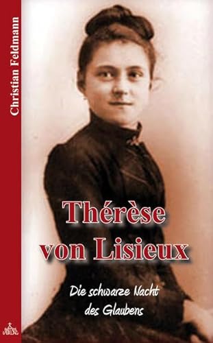 Thérèse von Lisieux: Die schwarze Nacht des Glaubens