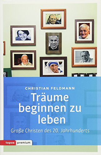 Träume beginnen zu leben: Große Christen des 20. Jahrhunderts (Topos Taschenbücher)