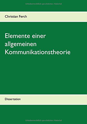 Elemente einer allgemeinen Kommunikationstheorie: Dissertation von Books on Demand