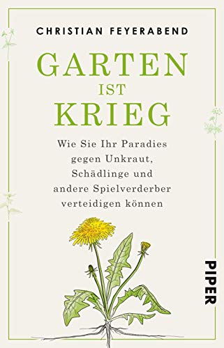 Garten ist Krieg: Wie Sie Ihr Paradies gegen Unkraut, Schädlinge und andere Spielverderber verteidigen können von Piper Verlag GmbH