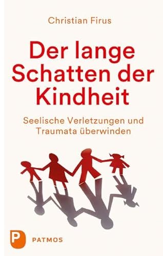 Der lange Schatten der Kindheit: Seelische Verletzungen und Traumata überwinden von Patmos-Verlag