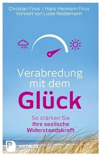 Verabredung mit dem Glück - So stärken Sie Ihre seelische Widerstandskraft von Patmos-Verlag