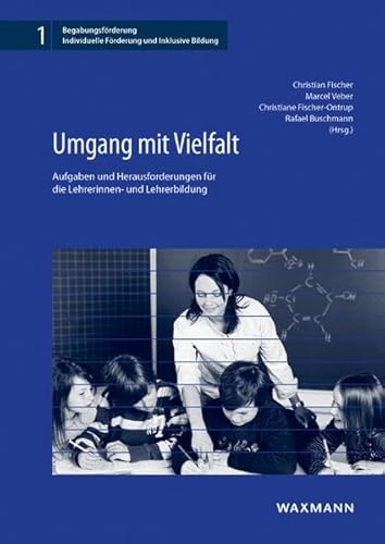 Umgang mit Vielfalt: Aufgaben und Herausforderungen für die Lehrerinnen- und Lehrerbildung (Begabungsförderung: Individuelle Förderung und Inklusive Bildung)