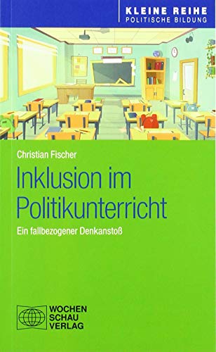 Inklusion im Politikunterricht: Ein fallbezogener Denkanstoß (Kleine Reihe - Politische Bildung)