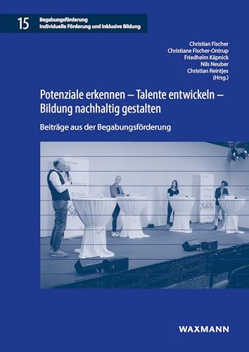 Potenziale erkennen – Talente entwickeln – Bildung nachhaltig gestalten: Beiträge aus der Begabungsförderung (Begabungsförderung: Individuelle Förderung und Inklusive Bildung) von Waxmann Verlag GmbH