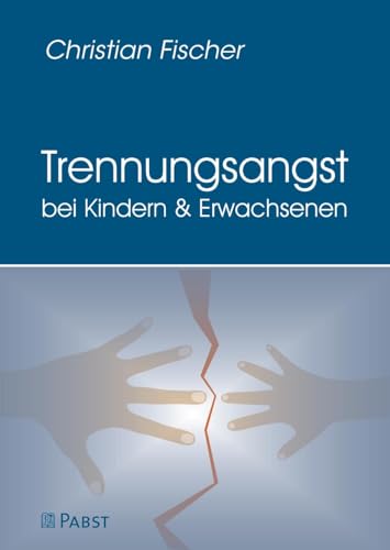 Trennungsangst bei Kindern und Erwachsenen: Symptomatik, Diagnostik, Ursachen und Behandlung der Trennungsangststörung von PABST SCIENCE PUBLISHERS