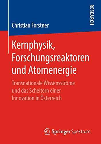 Kernphysik, Forschungsreaktoren und Atomenergie: Transnationale Wissensströme und das Scheitern einer Innovation in Österreich