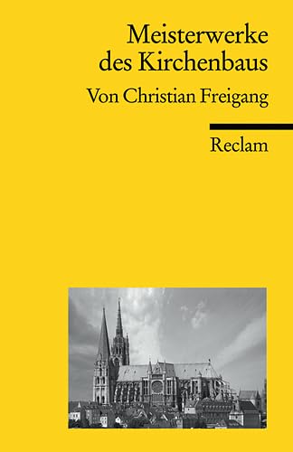 Meisterwerke des Kirchenbaus: Freigang, Christian – Gebäudetypen; Architekturstile; Denkmäler der Kirchengeschichte (Reclams Universal-Bibliothek)