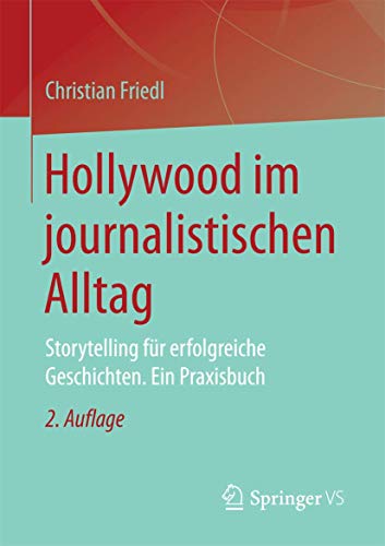 Hollywood im journalistischen Alltag: Storytelling für erfolgreiche Geschichten. Ein Praxisbuch von Springer VS
