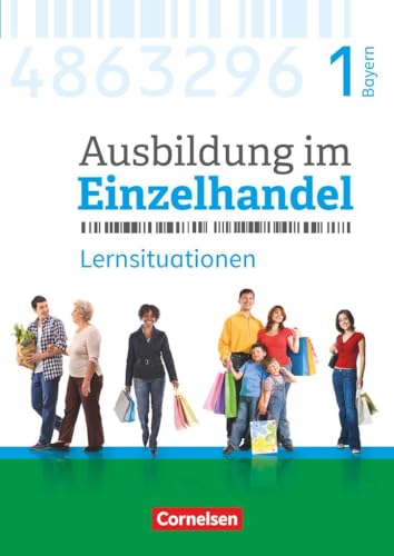 Ausbildung im Einzelhandel - Ausgabe 2017 - Bayern - 1. Ausbildungsjahr: Arbeitsbuch mit Lernsituationen
