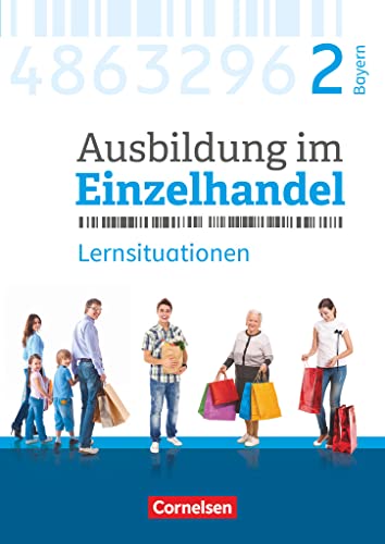 Ausbildung im Einzelhandel - Ausgabe 2017 - Bayern - 2. Ausbildungsjahr: Arbeitsbuch mit Lernsituationen Ausbildung im Einzelhandel - Ausgabe 2017 - Bayern - 2. Ausbildungsjahr: Arbeitsbuch mit Lernsituationen