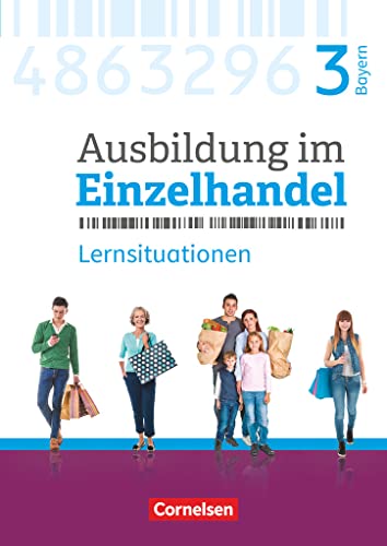 Ausbildung im Einzelhandel - Ausgabe 2017 - Bayern - 3. Ausbildungsjahr: Arbeitsbuch mit Lernsituationen Ausbildung im Einzelhandel - Ausgabe 2017 - Bayern - 3. Ausbildungsjahr: Arbeitsbuch mit Lernsituationen