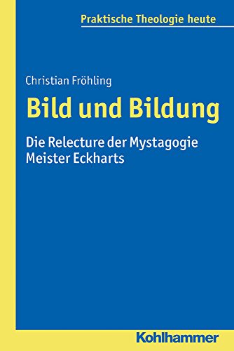 Bild und Bildung: Die Relecture der Mystagogie Meister Eckharts (Praktische Theologie heute, 139, Band 139) von Kohlhammer