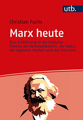 Marx heute: Eine Einführung in die kritische Theorie der Kommunikation, Kultur, digitalen Medien und des Internets von UTB / UVK