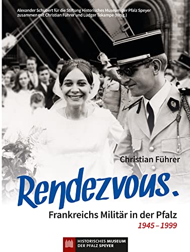 Rendezvous. Frankreichs Militär in der Pfalz 1945 – 1999: am Beispiel der Stadt Speyer von Verlag Regionalkultur