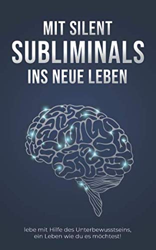 Mit Silent Subliminals ins neue Leben: Reich werden, Schön werden, Abnehmen, mit dem Rauchen aufhören uvm. von Independently published
