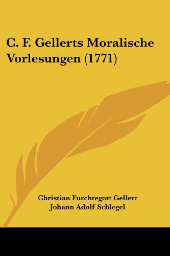 C. F. Gellerts Moralische Vorlesungen (1771) von Kessinger Pub Co