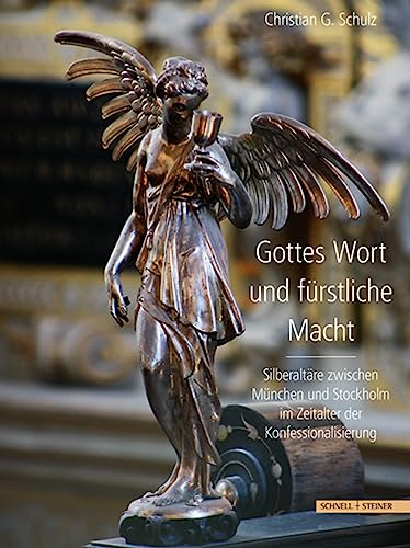 Gottes Wort und fürstliche Macht: Silberaltäre des 17. Jahrhunderts zwischen München und Stockholm Gottes Wort und fürstliche Macht: Silberaltäre des 17. Jahrhunderts zwischen München und Stockholm