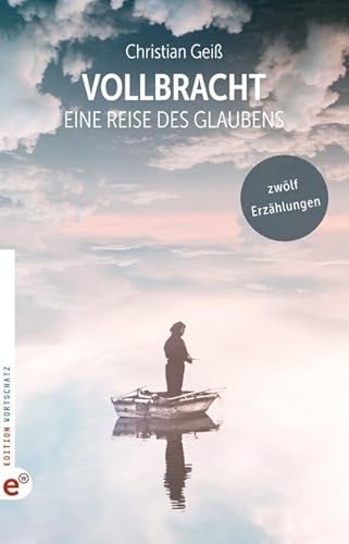 Vollbracht: Eine Reise des Glaubens: Zwölf Erzählungen