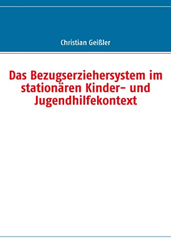 Das Bezugserziehersystem im stationären Kinder- und Jugendhilfekontext von Books on Demand GmbH