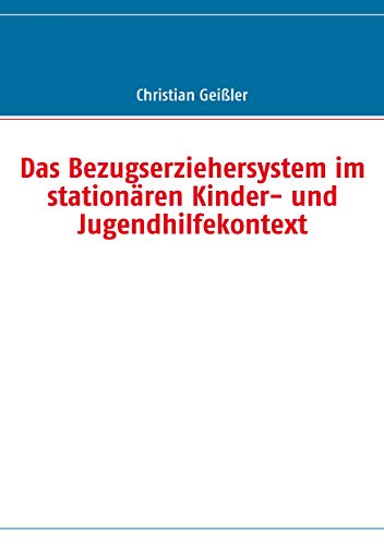 Das Bezugserziehersystem im stationären Kinder- und Jugendhilfekontext Das Bezugserziehersystem im stationären Kinder- und Jugendhilfekontext