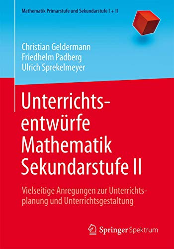 Unterrichtsentwürfe Mathematik Sekundarstufe II: Vielseitige Anregungen zur Unterrichtsplanung und Unterrichtsgestaltung (Mathematik Primarstufe und Sekundarstufe I + II, Band 2)