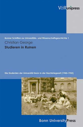 Studieren in Ruinen: Die Studenten der Universität Bonn in der Nachkriegszeit (1945–1955) (Bonner Schriften zur Universitäts- und Wissenschaftsgeschichte, Band 1) von V&R unipress