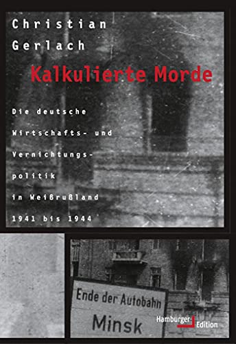 Kalkulierte Morde. Die deutsche Wirtschafts- und Vernichtungspolitik in Weißrußland 1941 bis 1944 von Hamburger Edition