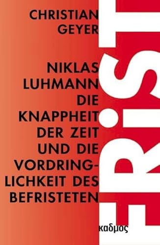 Niklas Luhmann. Die Knappheit der Zeit und die Vordringlichkeit des Befristeten von Kulturverlag Kadmos