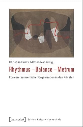 Rhythmus - Balance - Metrum: Formen raumzeitlicher Organisation in den Künsten (Edition Kulturwissenschaft)