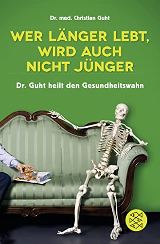 Wer länger lebt, wird auch nicht jünger: Dr. Guht heilt den Gesundheitswahn von FISCHERVERLAGE