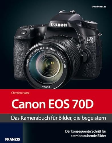 Kamerabuch Canon EOS 70D: Der konsequente Schritt für atemberaubende Bilder.
