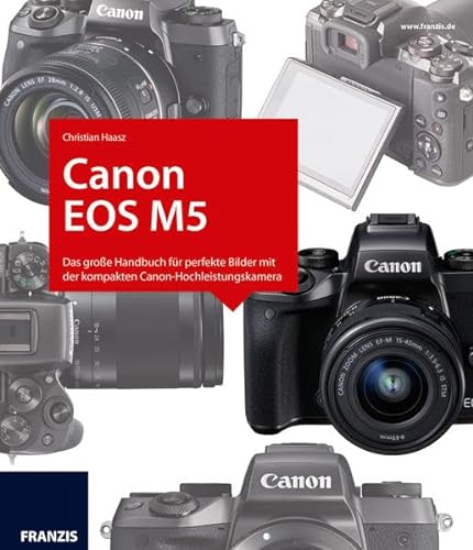 Kamerabuch Canon EOS M5: Das große Handbuch für perfekte Bilder mit der kompakten Canon-Hochleistungskamera