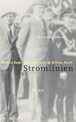 Stromlinien. Wilfrid Bade. Eine Karriere im "Dritten Reich": Wilfrid Bade. Eine Karriere im Dritten Reich
