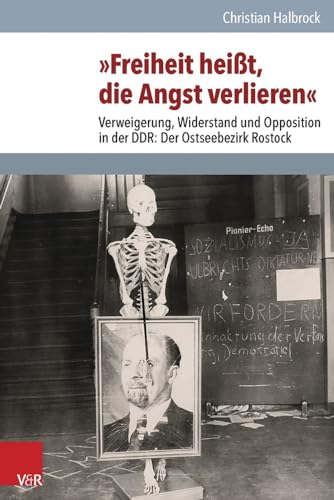 »Freiheit heißt, die Angst verlieren«: Verweigerung, Widerstand und Opposition in der DDR: Der Ostseebezirk Rostock (Analysen und Dokumente der BStU: ... Demokratischen Republik (BStU), Band 40) von Vandenhoeck & Ruprecht