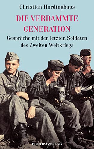 Die verdammte Generation: Gespräche mit den letzten Soldaten des Zweiten Weltkriegs Die verdammte Generation: Gespräche mit den letzten Soldaten des Zweiten Weltkriegs