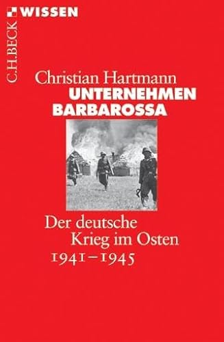 Unternehmen Barbarossa: Der deutsche Krieg im Osten 1941-1945 (C.H.BECK Wissen)