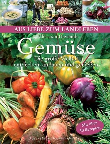 Gemüse. Die große Vielfalt entdecken, anbauen und genießen (Aus Liebe zum Landleben)