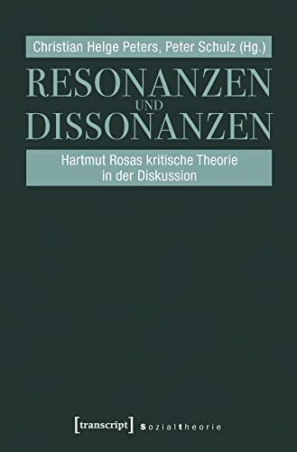 Resonanzen und Dissonanzen: Hartmut Rosas kritische Theorie in der Diskussion (Sozialtheorie)