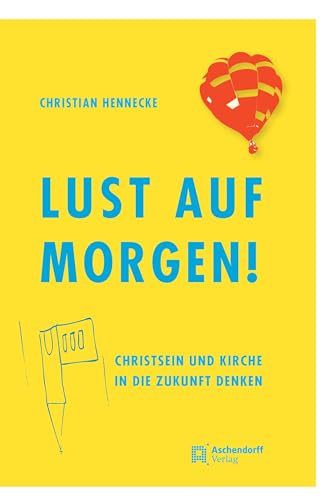 Lust auf morgen!: Christsein und Kirche in die Zukunft denken von Aschendorff Verlag