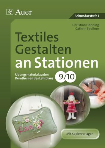 Textiles Gestalten an Stationen 9-10: Übungsmaterial zu den Kernthemen des Lehrplans, Klasse 9/10 (Stationentraining Sekundarstufe Kunst/WTG) von Auer Verlag i.d.AAP LW