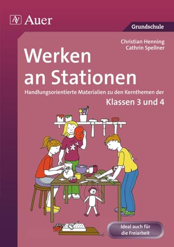 Werken an Stationen 3/4: Handlungsorientierte Materialien zu den Kernthemen der Klassen 3 und 4 (Stationentraining Grundschule Kunst/TG/Werken)
