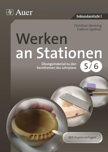 Werken an Stationen 5-6: Übungsmaterial zu den Kernthemen des Lehrplans Klasse 5/6 (Stationentraining Sekundarstufe Kunst/WTG) von Auer Verlag i.d.AAP LW