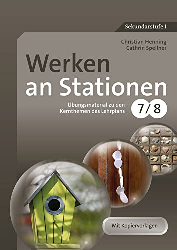 Werken an Stationen Klasse 7-8: Übungsmaterial zu den Kernthemen des Lehrplans (Stationentraining Sekundarstufe Kunst/WTG)