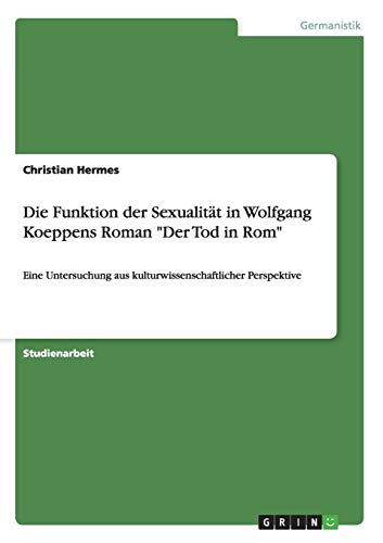 Die Funktion der Sexualität in Wolfgang Koeppens Roman "Der Tod in Rom": Eine Untersuchung aus kulturwissenschaftlicher Perspektive von Books on Demand