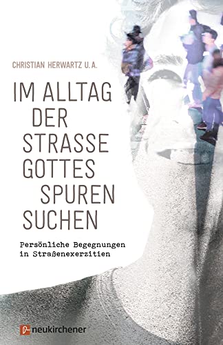 Im Alltag der Straße Gottes Spuren suchen: Persönliche Begegnungen in Straßenexerzitien Im Alltag der Straße Gottes Spuren suchen: Persönliche Begegnungen in Straßenexerzitien