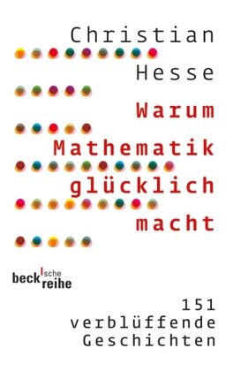 Warum Mathematik glücklich macht - 151 verblüffende Geschichten