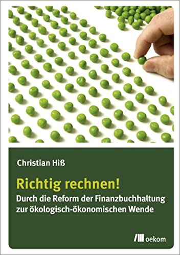 Richtig rechnen!: Durch die Reform der Finanzbuchhaltung zur ökologisch-ökonomischen Wende