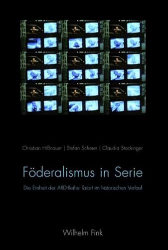 Föderalismus in Serie. Die Einheit der ARD-Reihe Tatort im historischen Verlauf von Wilhelm Fink Verlag